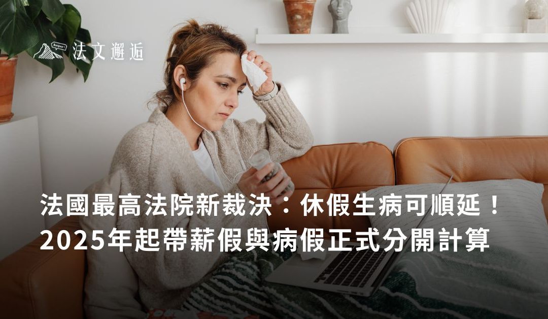 法國最高法院新裁決：休假生病可順延！2025年起帶薪假與病假正式分開計算