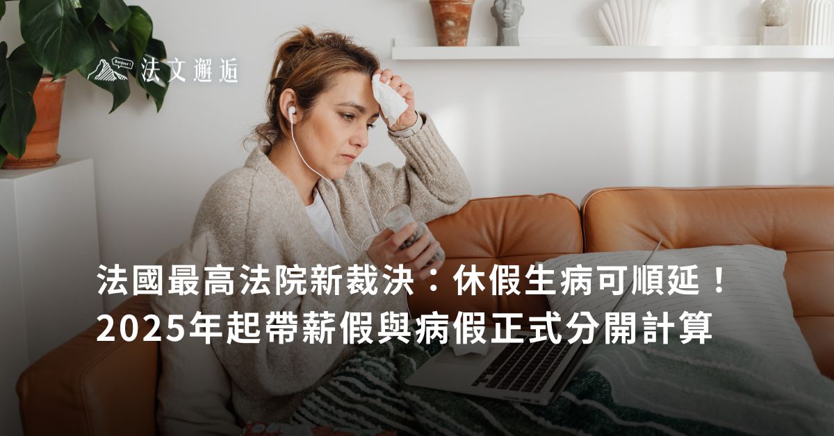 法國最高法院新裁決：休假生病可順延！<br />
2025年起帶薪假與病假正式分開計算